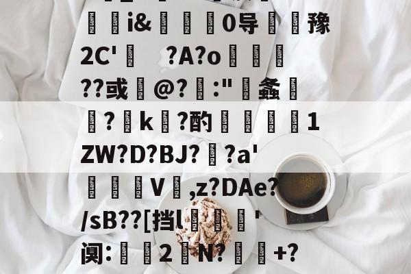 ?厹靃<a€gux9?4tf讌[佈?lpE?R瀶_D弙XR滇釆R?頨鈤i&埐0导昻豫2C'匘　?A?o艫??或俰@?	: